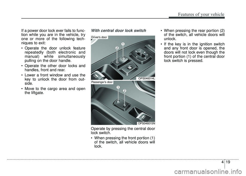 KIA SOUL 2017  Owners Manual 419
Features of your vehicle
If a power door lock ever fails to func-
tion while you are in the vehicle, try
one or more of the following tech-
niques to exit:
 Operate the door unlock featurerepeated