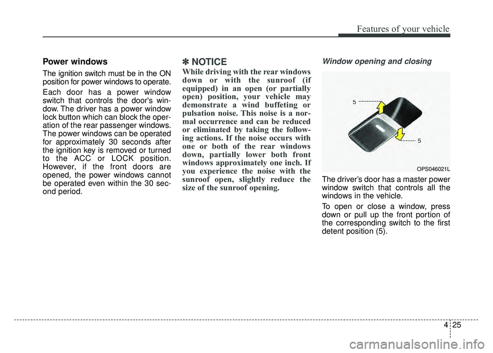 KIA SOUL 2017 Owners Manual 425
Features of your vehicle
Power windows
The ignition switch must be in the ON
position for power windows to operate.
Each door has a power window
switch that controls the doors win-
dow. The drive KIA SOUL 2017 Owners Manual 425
Features of your vehicle
Power windows
The ignition switch must be in the ON
position for power windows to operate.
Each door has a power window
switch that controls the doors win-
dow. The drive