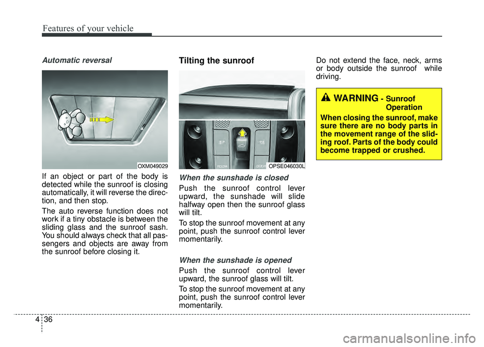 KIA SOUL 2017  Owners Manual Features of your vehicle
36
4
Automatic reversal
If an object or part of the body is
detected while the sunroof is closing
automatically, it will reverse the direc-
tion, and then stop.
The auto rever