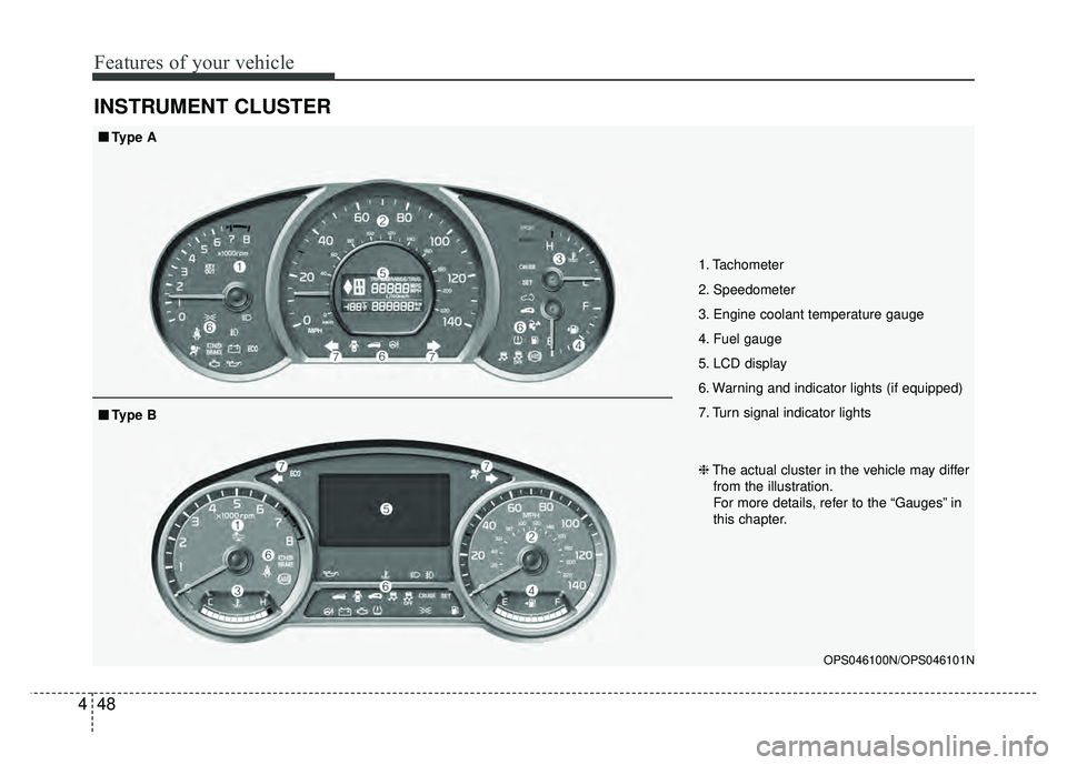 KIA SOUL 2017  Owners Manual Features of your vehicle
48
4
INSTRUMENT CLUSTER
1. Tachometer 
2. Speedometer
3. Engine coolant temperature gauge
4. Fuel gauge
5. LCD display
6. Warning and indicator lights (if equipped)
7. Turn si