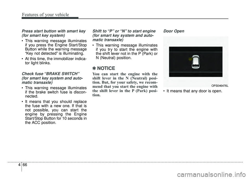 KIA SOUL 2017  Owners Manual Features of your vehicle
66
4
Press start button with smart key 
(for smart key system)
 This warning message illuminates if you press the Engine Start/Stop
Button while the warning message
“Key not