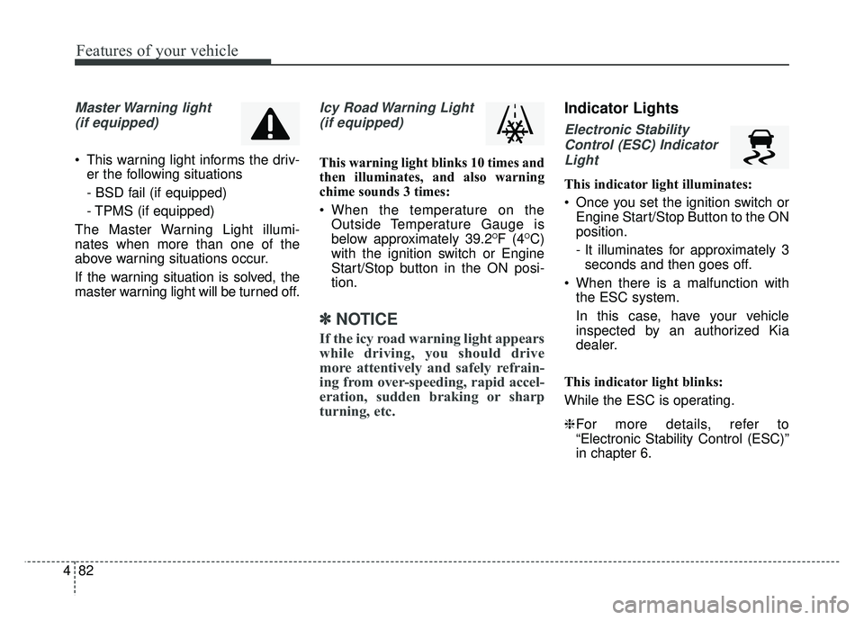 KIA SOUL 2017  Owners Manual Features of your vehicle
82
4
Master Warning  light 
(if equipped)
 This warning light informs the driv- er the following situations
- BSD fail (if equipped)
- TPMS (if equipped)
The Master Warning Li