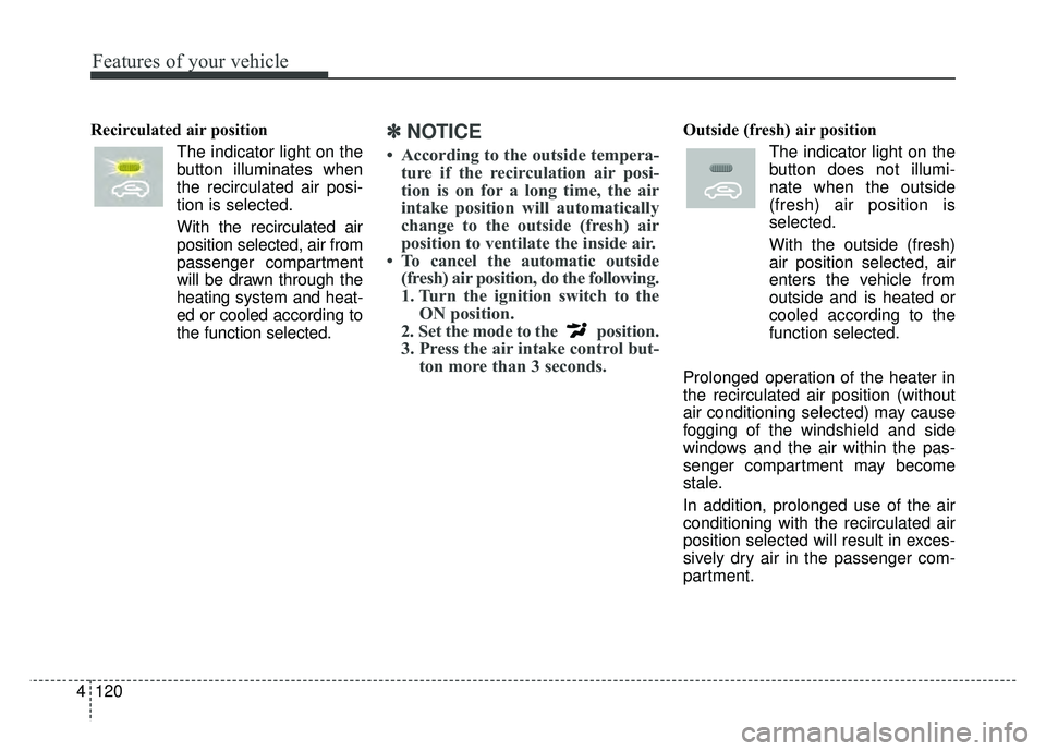 KIA SOUL 2017  Owners Manual Features of your vehicle
120
4
Recirculated air position
The indicator light on the
button illuminates when
the recirculated air posi-
tion is selected.
With the recirculated air position selected, ai