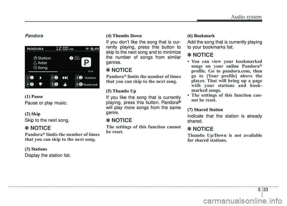 KIA SOUL 2017  Owners Manual Audio system
533
Pandora 
(1) Pause
Pause or play music.
(2) Skip
Skip to the next song.
✽ ✽NOTICE
Pandora®limits the number of times
that you can skip to the next song.
(3) Stations
Display the 