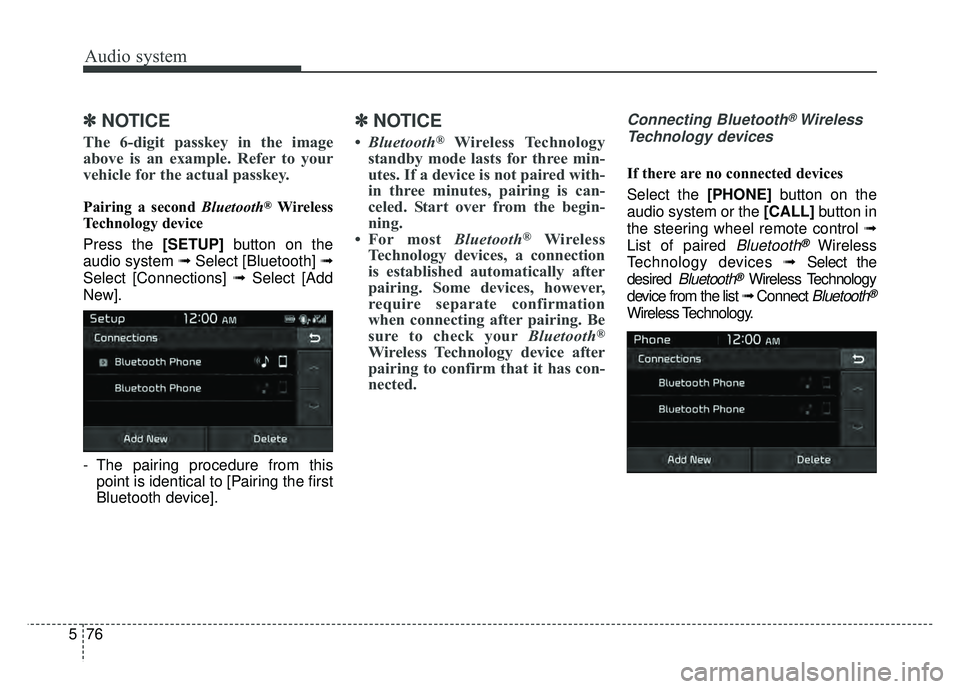 KIA SOUL 2017  Owners Manual Audio system
76
5
✽
✽
NOTICE
The 6-digit passkey in the image
above is an example. Refer to your
vehicle for the actual passkey.
Pairing a second Bluetooth®Wireless
Technology device
Press the [S