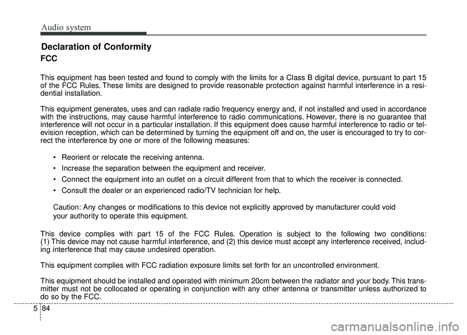 KIA SOUL 2017  Owners Manual Audio system
84
5
FCC 
This equipment has been tested and found to comply with the limits for a Class B digital device, pursuant to part 15
of the FCC Rules. These limits are designed to provide reaso