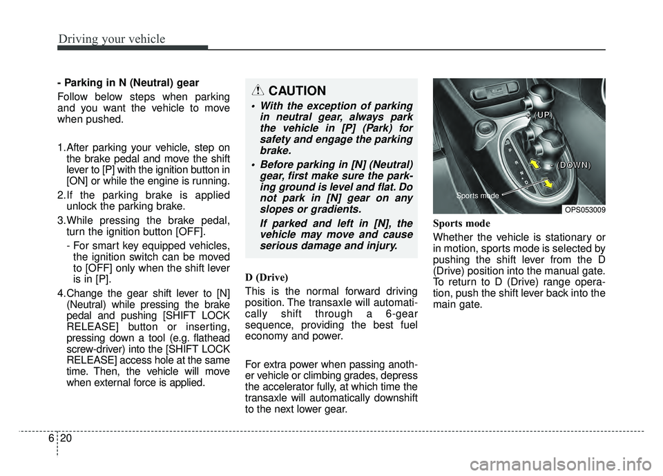 KIA SOUL 2017  Owners Manual Driving your vehicle
20
6
- Parking in N (Neutral) gear
Follow below steps when parking
and you want the vehicle to move
when pushed.
1.After parking your vehicle, step on
the brake pedal and move the