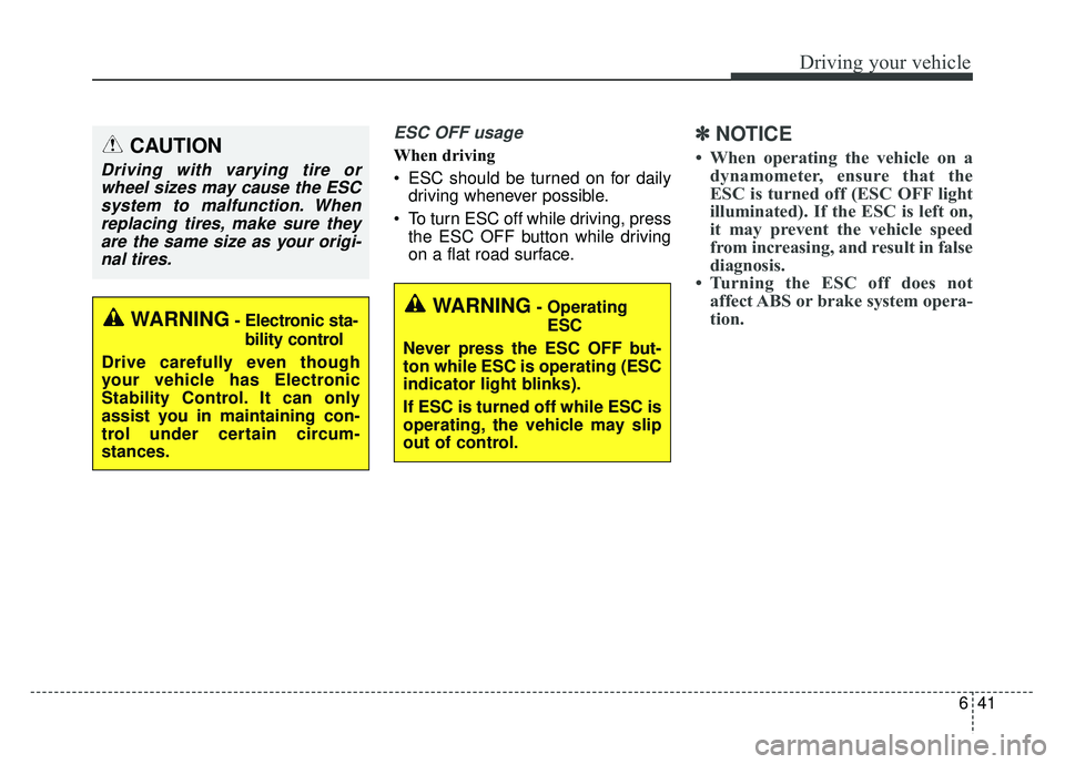 KIA SOUL 2017  Owners Manual 641
Driving your vehicle
ESC OFF usage
When driving
 ESC should be turned on for dailydriving whenever possible.
 To turn ESC off while driving, press the ESC OFF button while driving
on a flat road s