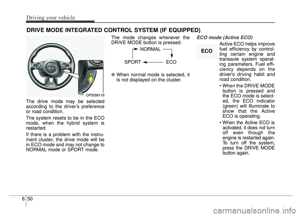 KIA SOUL 2017  Owners Manual Driving your vehicle
50
6
The drive mode may be selected
according to the driver’s preference
or road condition.
The system resets to be in the ECO
mode, when the hybrid system is
restarted.
If ther