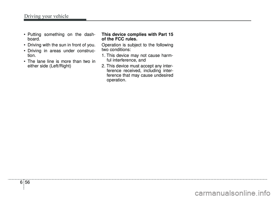 KIA SOUL 2017  Owners Manual Driving your vehicle
56
6
 Putting something on the dash-
board.
 Driving with the sun in front of you.
 Driving in areas under construc- tion.
 The lane line is more than two in either side (Left/Rig
