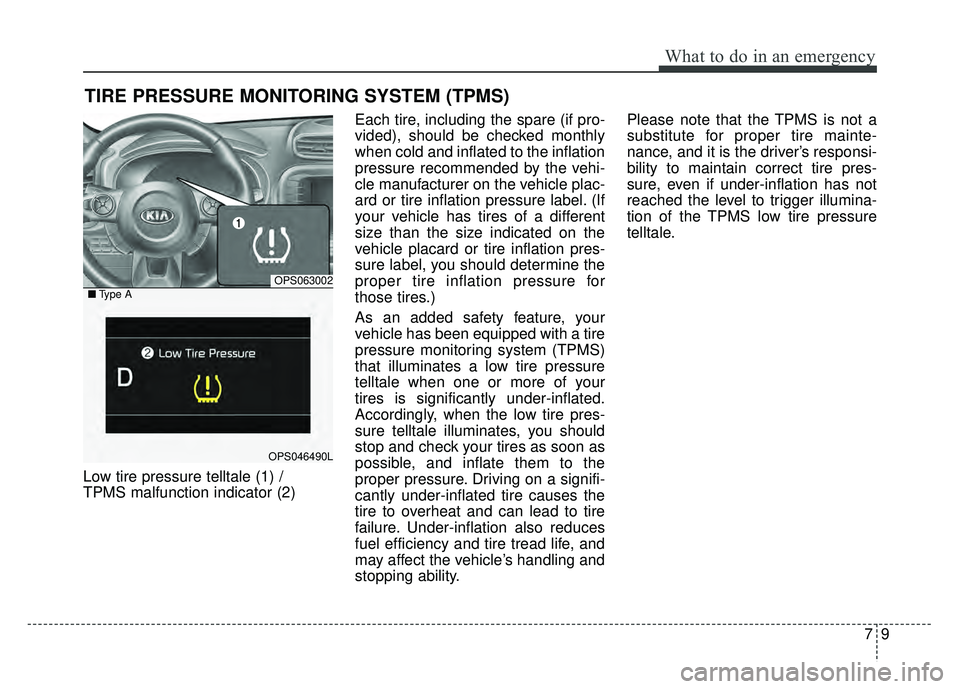 KIA SOUL 2017  Owners Manual 79
What to do in an emergency
TIRE PRESSURE MONITORING SYSTEM (TPMS)
Low tire pressure telltale (1) /
TPMS malfunction indicator (2)Each tire, including the spare (if pro-
vided), should be checked mo