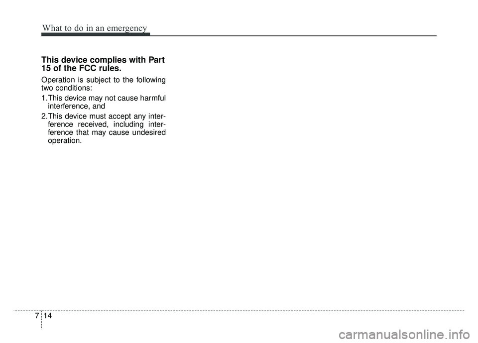 KIA SOUL 2017  Owners Manual What to do in an emergency
14
7
This device complies with Part
15 of the FCC rules.
Operation is subject to the following
two conditions:
1.This device may not cause harmful
interference, and 
2.This 