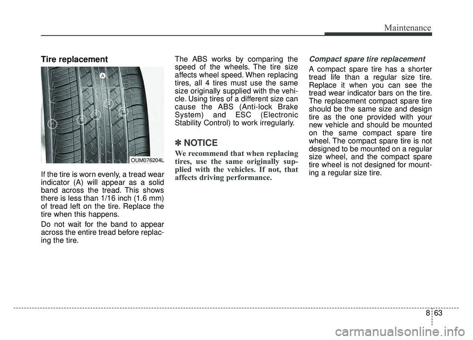 KIA SOUL 2017  Owners Manual 863
Maintenance
Tire replacement
If the tire is worn evenly, a tread wear
indicator (A) will appear as a solid
band across the tread. This shows
there is less than 1/16 inch (1.6 mm)
of tread left on 