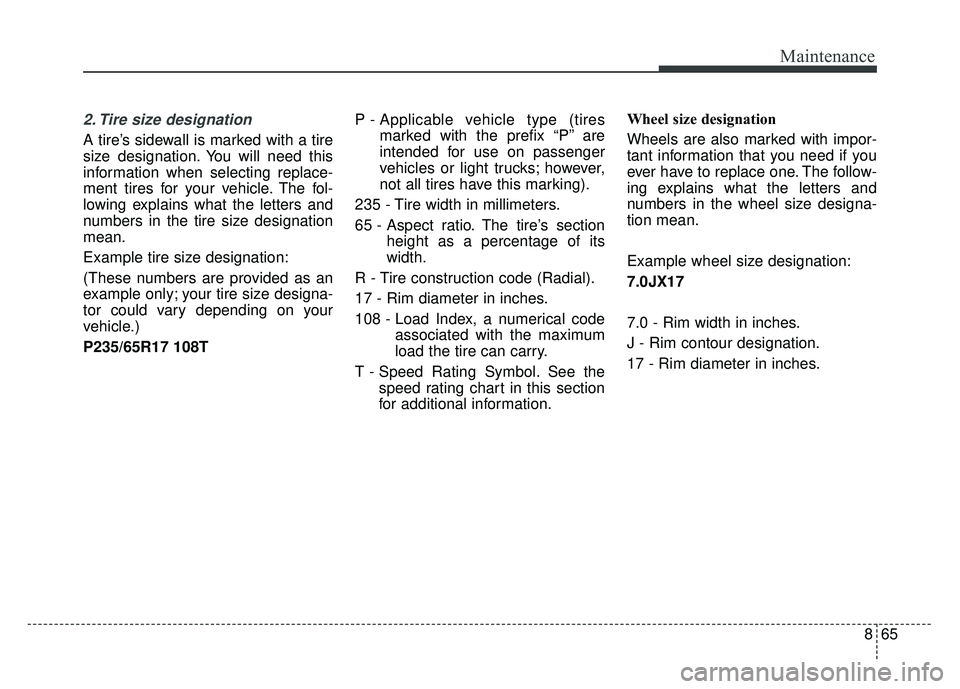 KIA SOUL 2017  Owners Manual 865
Maintenance
2. Tire size designation  
A tire’s sidewall is marked with a tire
size designation. You will need this
information when selecting replace-
ment tires for your vehicle. The fol-
lowi