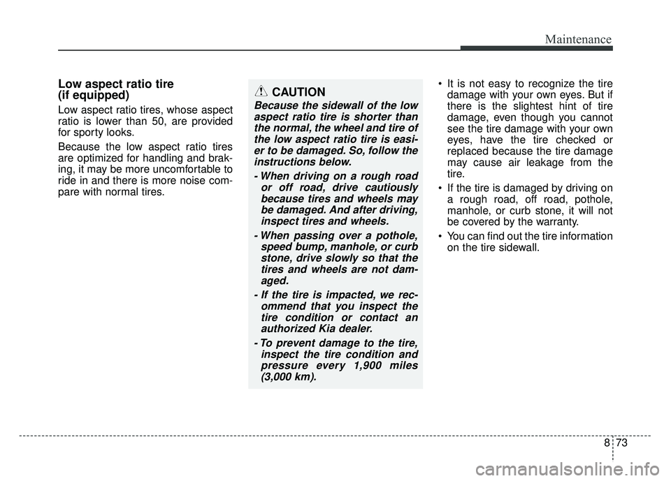 KIA SOUL 2017 Owners Manual 873
Maintenance
Low aspect ratio tire
(if equipped)
Low aspect ratio tires, whose aspect
ratio is lower than 50, are provided
for sporty looks.
Because the low aspect ratio tires
are optimized for han KIA SOUL 2017 Owners Manual 873
Maintenance
Low aspect ratio tire
(if equipped)
Low aspect ratio tires, whose aspect
ratio is lower than 50, are provided
for sporty looks.
Because the low aspect ratio tires
are optimized for han