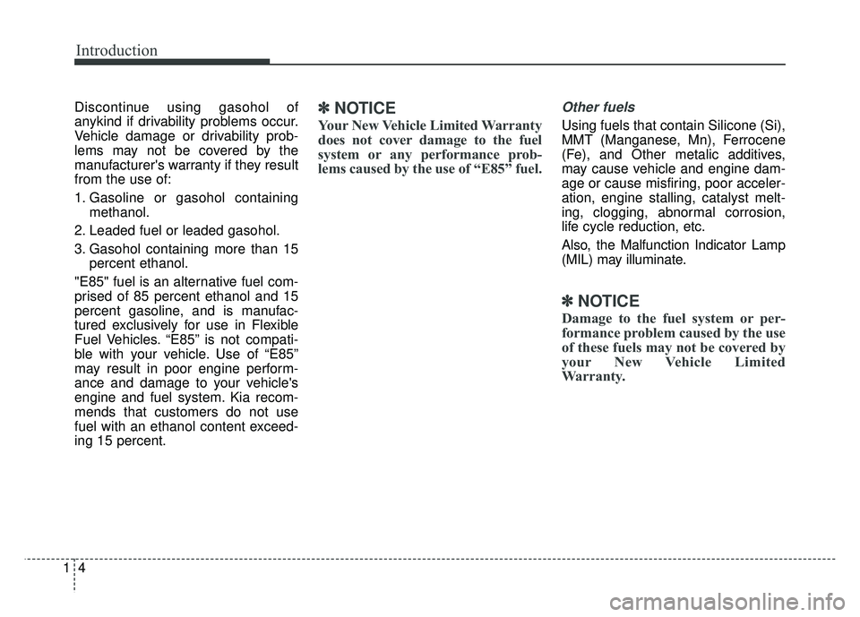 KIA SOUL 2017 Owners Manual Introduction
41
Discontinue using gasohol of
anykind if drivability problems occur.
Vehicle damage or drivability prob-
lems may not be covered by the
manufacturers warranty if they result
from the u KIA SOUL 2017 Owners Manual Introduction
41
Discontinue using gasohol of
anykind if drivability problems occur.
Vehicle damage or drivability prob-
lems may not be covered by the
manufacturers warranty if they result
from the u