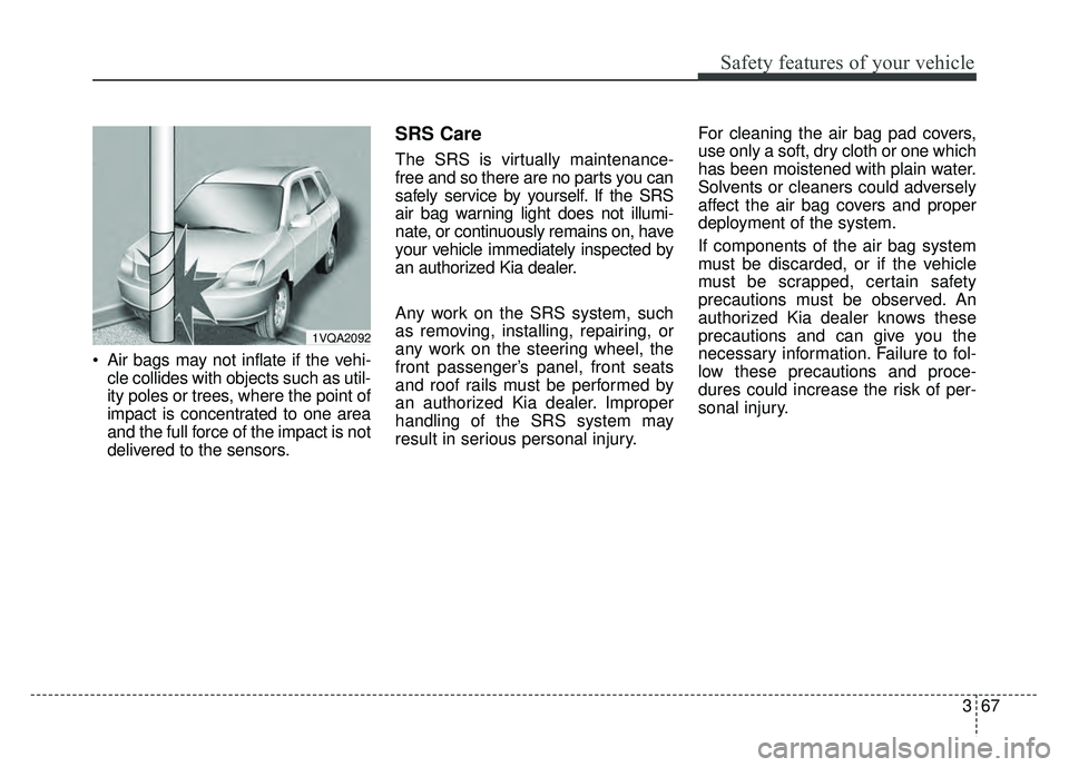 KIA SOUL 2017 Owners Manual 367
Safety features of your vehicle
Air bags may not inflate if the vehi-cle collides with objects such as util-
ity poles or trees, where the point of
impact is concentrated to one area
and the full KIA SOUL 2017 Owners Manual 367
Safety features of your vehicle
Air bags may not inflate if the vehi-cle collides with objects such as util-
ity poles or trees, where the point of
impact is concentrated to one area
and the full