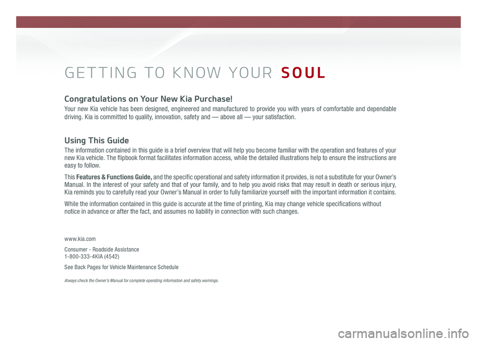 KIA SOUL 2017 Features and Functions Guide GETTING TO KNOW YOUR SOUL
Congratulations on Your New Kia Purchase!
Your new Kia vehicle has been designed, engineered and manufactured to provide you with years of comfortable and dependable
drivin KIA SOUL 2017 Features and Functions Guide GETTING TO KNOW YOUR SOUL
Congratulations on Your New Kia Purchase!
Your new Kia vehicle has been designed, engineered and manufactured to provide you with years of comfortable and dependable
drivin