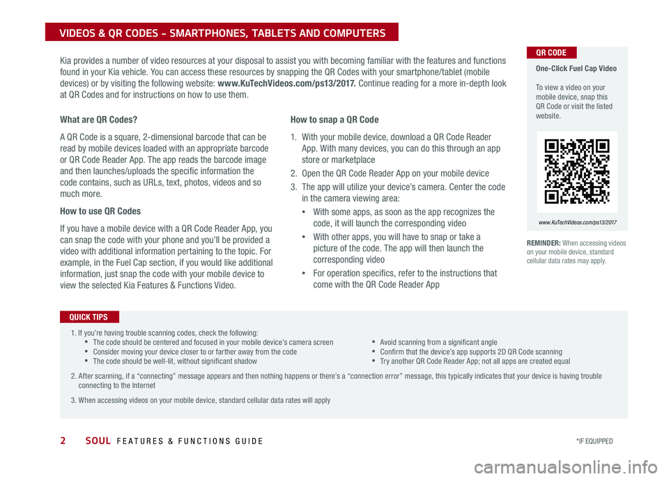 KIA SOUL 2017 Features and Functions Guide 2SOUL FEATURES & FUNCTIONS GUIDE
VIDEOS & QR CODES - SMARTPHONES, TABLETS AND COMPUTERS
Kia provides a number of video resources at your disposal to assist you with becoming familiar with the feature KIA SOUL 2017 Features and Functions Guide 2SOUL FEATURES & FUNCTIONS GUIDE
VIDEOS & QR CODES - SMARTPHONES, TABLETS AND COMPUTERS
Kia provides a number of video resources at your disposal to assist you with becoming familiar with the feature
