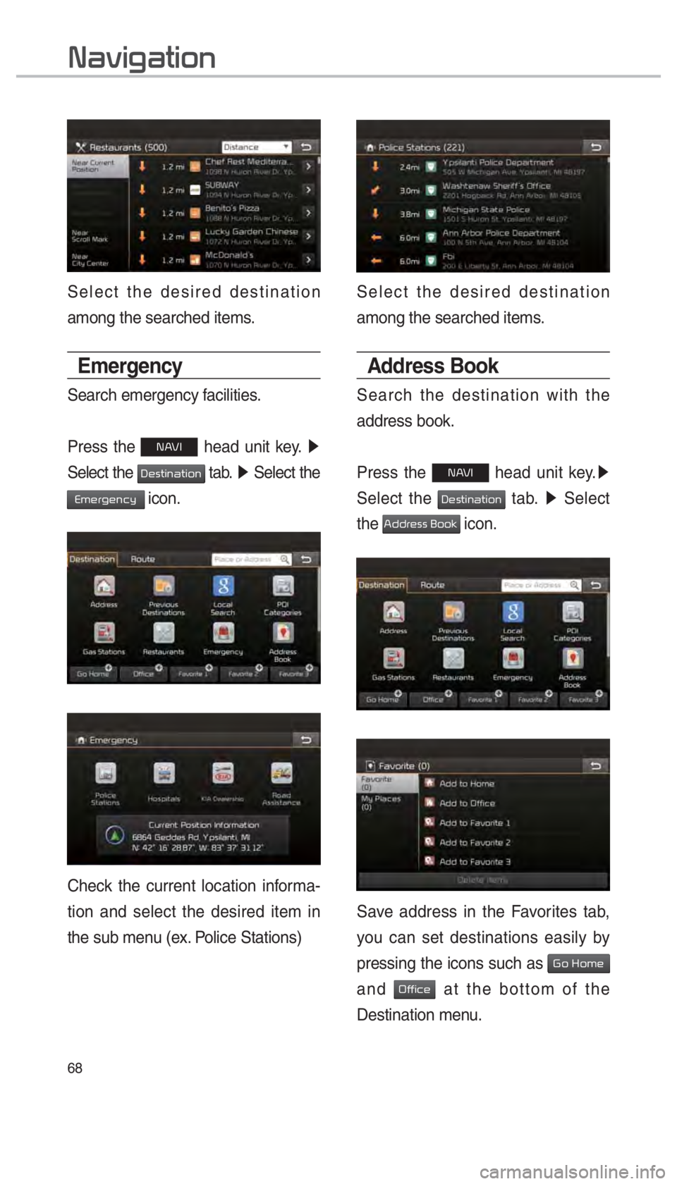 KIA SOUL 2017  Navigation System Quick Reference Guide 68
003100440059004C004A00440057004C00520051
Select the desired destination 
among the searched items.
Emergency
Search emergency facilities.
Press the 
00310024 head unit key.  0521
 
Select the 
0027
