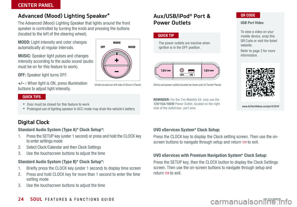 KIA SOUL 2016 Features and Functions Guide 24
The Advanced (Mood) Lighting Speaker that lights around the front
speaker is controlled by turning the knob and pressing the buttons
(located to the left of the steering wheel)
MOOD: Light inten KIA SOUL 2016 Features and Functions Guide 24
The Advanced (Mood) Lighting Speaker that lights around the front
speaker is controlled by turning the knob and pressing the buttons
(located to the left of the steering wheel)
MOOD: Light inten