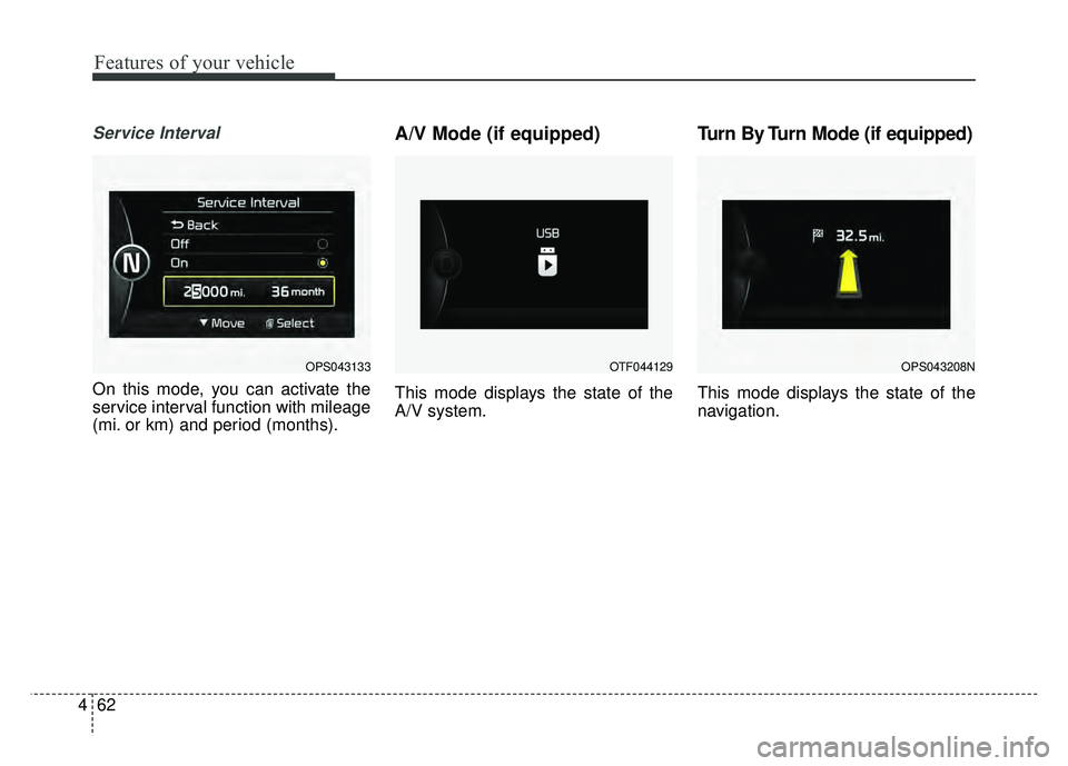 KIA SOUL 2015  Owners Manual Features of your vehicle
62
4
Service Interval
On this mode, you can activate the
service interval function with mileage
(mi. or km) and period (months).
A/V Mode (if equipped)
This mode displays the 
