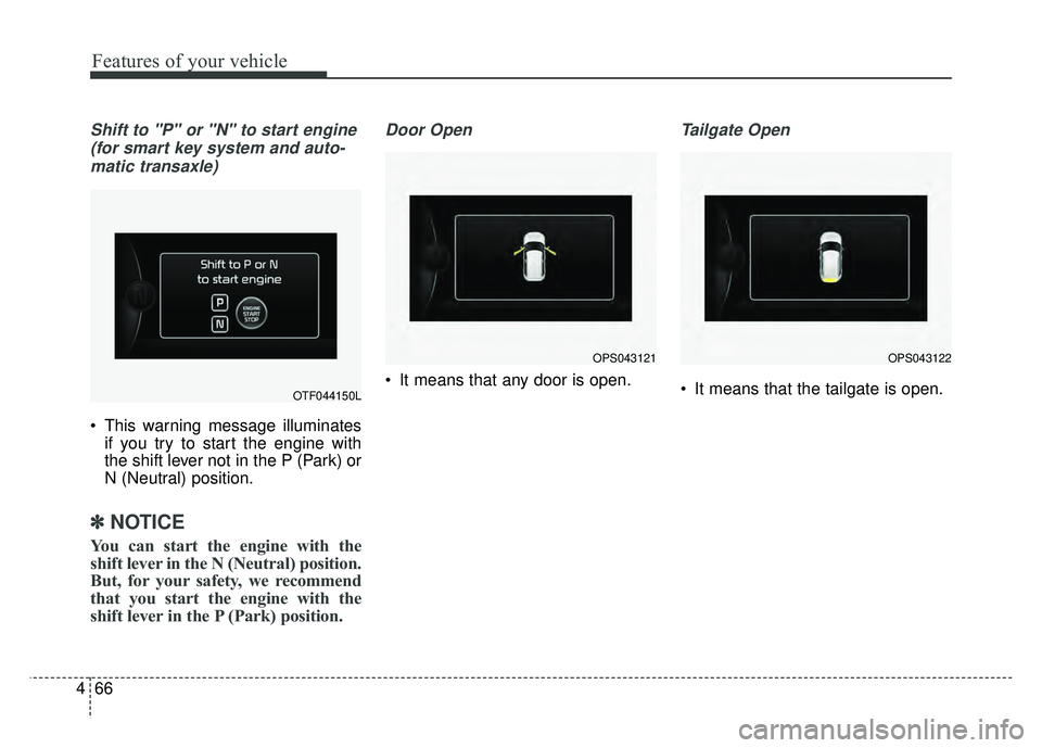 KIA SOUL 2015  Owners Manual Features of your vehicle
66
4
Shift to "P" or "N" to start engine 
(for smart key system and auto-matic transaxle)
 This warning message illuminates if you try to start the engine with
the shift lever