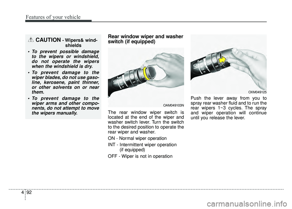 KIA SOUL 2015  Owners Manual Features of your vehicle
92
4
Rear window wiper and washer
switch (if equipped)
The rear window wiper switch is
located at the end of the wiper and
washer switch lever. Turn the switch
to the desired 
