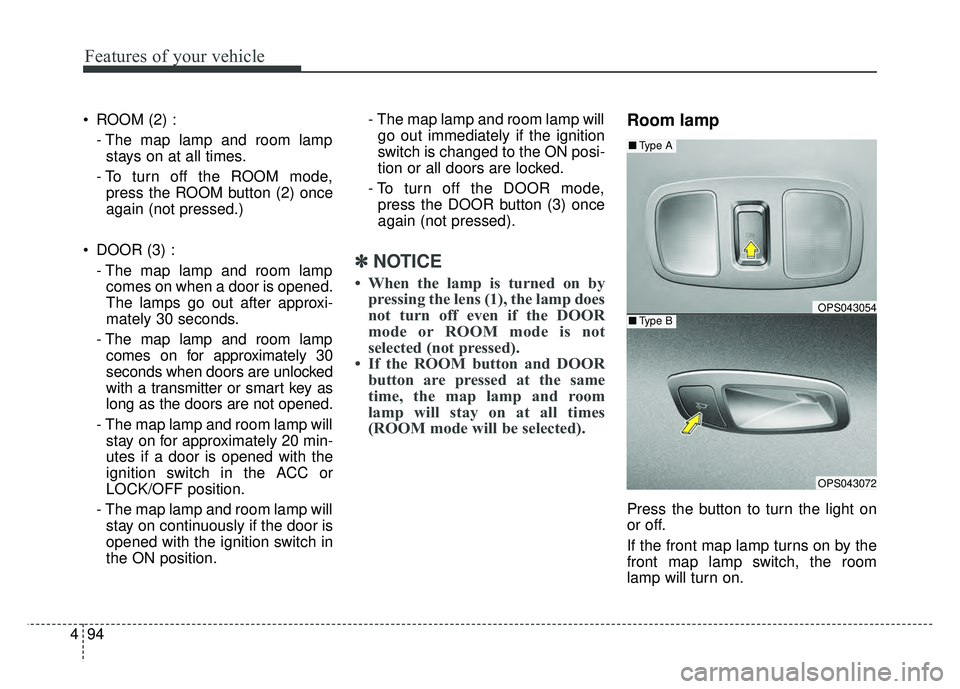 KIA SOUL 2015 Owners Manual Features of your vehicle
94
4
ROOM (2) :
- The map lamp and room lampstays on at all times.
- To turn off the ROOM mode, press the ROOM button (2) once
again (not pressed.)
DOOR (3) : - The map lamp KIA SOUL 2015 Owners Manual Features of your vehicle
94
4
ROOM (2) :
- The map lamp and room lampstays on at all times.
- To turn off the ROOM mode, press the ROOM button (2) once
again (not pressed.)
DOOR (3) : - The map lamp