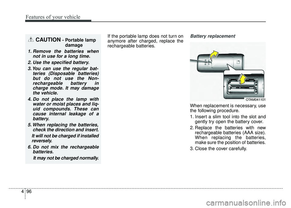 KIA SOUL 2015 Owners Manual Features of your vehicle
96
4
If the portable lamp does not turn on
anymore after charged, replace the
rechargeable batteries.Battery replacement
When replacement is necessary, use
the following proce KIA SOUL 2015 Owners Manual Features of your vehicle
96
4
If the portable lamp does not turn on
anymore after charged, replace the
rechargeable batteries.Battery replacement
When replacement is necessary, use
the following proce