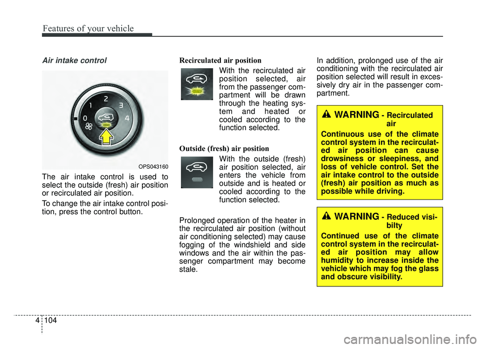 KIA SOUL 2015 Owners Manual Features of your vehicle
104
4
Air intake control
The air intake control is used to
select the outside (fresh) air position
or recirculated air position.
To change the air intake control posi-
tion, KIA SOUL 2015 Owners Manual Features of your vehicle
104
4
Air intake control
The air intake control is used to
select the outside (fresh) air position
or recirculated air position.
To change the air intake control posi-
tion,