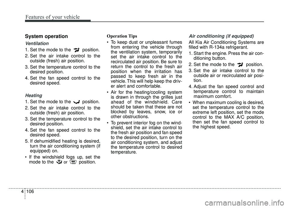 KIA SOUL 2015 Owners Manual Features of your vehicle
106
4
System operation
Ventilation
1. Set the mode to the position.
2. Set the air intake control to the
outside (fresh) air position.
3. Set the temperature control to the d KIA SOUL 2015 Owners Manual Features of your vehicle
106
4
System operation
Ventilation
1. Set the mode to the position.
2. Set the air intake control to the
outside (fresh) air position.
3. Set the temperature control to the d