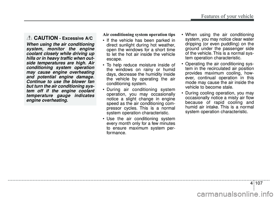 KIA SOUL 2015 Owners Manual 4107
Features of your vehicle
Air conditioning system operation tips
If the vehicle has been parked indirect sunlight during hot weather,
open the windows for a short time
to let the hot air inside KIA SOUL 2015 Owners Manual 4107
Features of your vehicle
Air conditioning system operation tips
If the vehicle has been parked indirect sunlight during hot weather,
open the windows for a short time
to let the hot air inside
