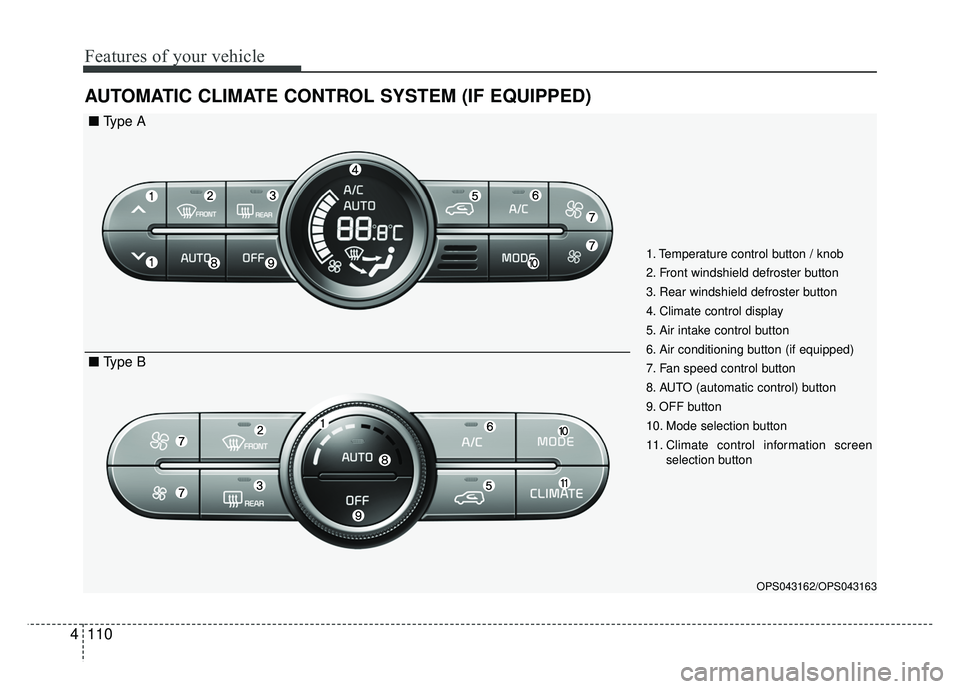 KIA SOUL 2015  Owners Manual Features of your vehicle
110
4
AUTOMATIC CLIMATE CONTROL SYSTEM (IF EQUIPPED)
OPS043162/OPS043163
1. Temperature control button / knob
2. Front windshield defroster button
3. Rear windshield defroster