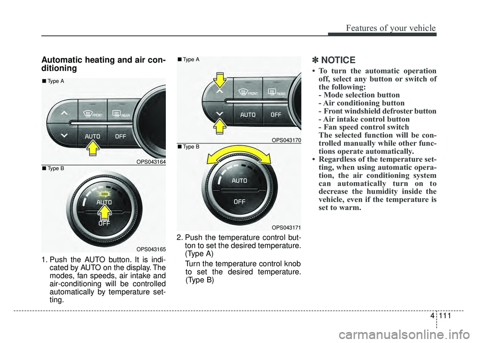 KIA SOUL 2015 Owners Manual 4111
Features of your vehicle
Automatic heating and air con-
ditioning
1. Push the AUTO button. It is indi-cated by AUTO on the display. The
modes, fan speeds, air intake and
air-conditioning will be KIA SOUL 2015 Owners Manual 4111
Features of your vehicle
Automatic heating and air con-
ditioning
1. Push the AUTO button. It is indi-cated by AUTO on the display. The
modes, fan speeds, air intake and
air-conditioning will be