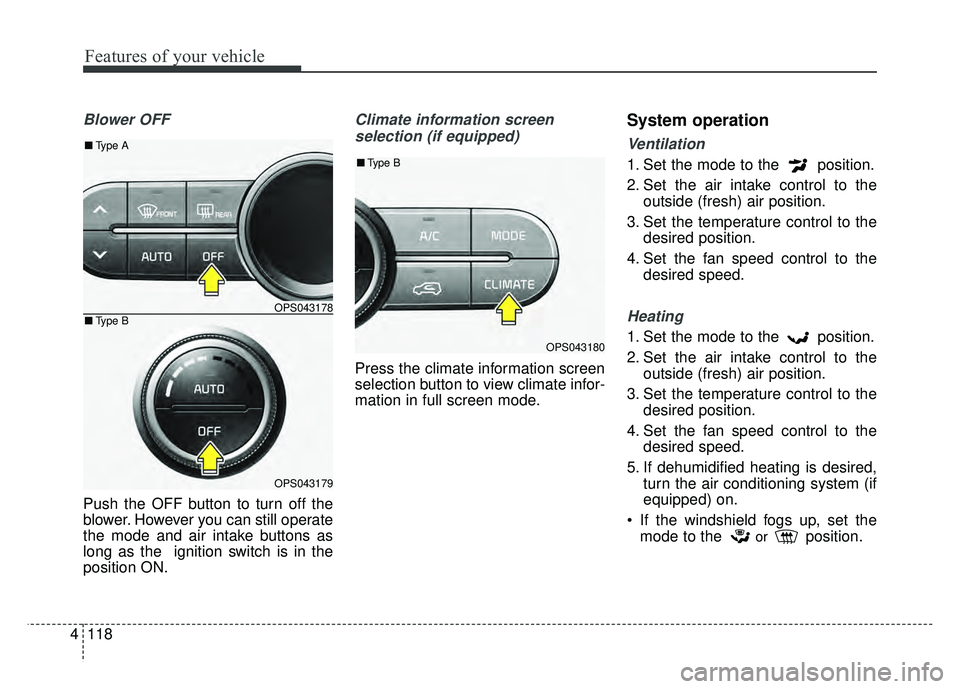 KIA SOUL 2015 Owners Manual Features of your vehicle
118
4
Blower OFF
Push the OFF button to turn off the
blower. However you can still operate
the mode and air intake buttons as
long as the ignition switch is in the
position O KIA SOUL 2015 Owners Manual Features of your vehicle
118
4
Blower OFF
Push the OFF button to turn off the
blower. However you can still operate
the mode and air intake buttons as
long as the ignition switch is in the
position O