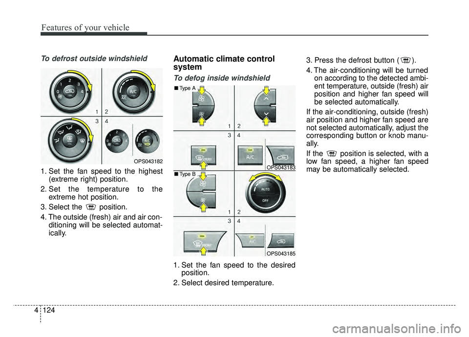 KIA SOUL 2015  Owners Manual Features of your vehicle
124
4
To defrost outside windshield  
1. Set the fan speed to the highest
(extreme right) position.
2. Set the temperature to the extreme hot position.
3. Select the  position
