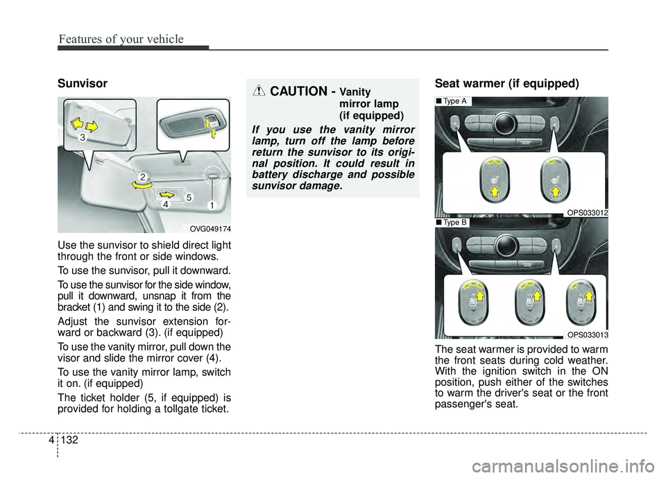 KIA SOUL 2015 Owners Manual Features of your vehicle
132
4
Sunvisor
Use the sunvisor to shield direct light
through the front or side windows.
To use the sunvisor, pull it downward.
To use the sunvisor for the side window,
pull KIA SOUL 2015 Owners Manual Features of your vehicle
132
4
Sunvisor
Use the sunvisor to shield direct light
through the front or side windows.
To use the sunvisor, pull it downward.
To use the sunvisor for the side window,
pull