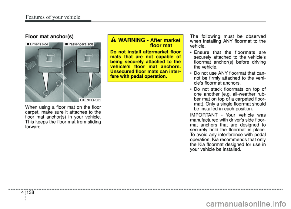 KIA SOUL 2015 Owners Manual Features of your vehicle
138
4
Floor mat anchor(s)
When using a floor mat on the floor
carpet, make sure it attaches to the
floor mat anchor(s) in your vehicle.
This keeps the floor mat from sliding
f KIA SOUL 2015 Owners Manual Features of your vehicle
138
4
Floor mat anchor(s)
When using a floor mat on the floor
carpet, make sure it attaches to the
floor mat anchor(s) in your vehicle.
This keeps the floor mat from sliding
f