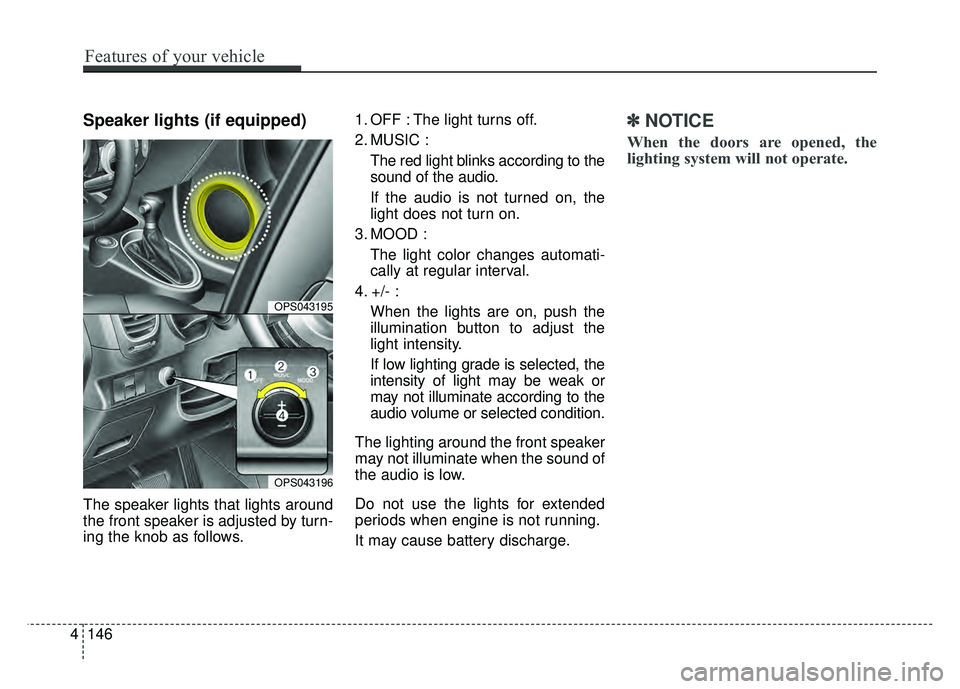 KIA SOUL 2015  Owners Manual Speaker lights (if equipped)
The speaker lights that lights around
the front speaker is adjusted by turn-
ing the knob as follows.1. OFF : The light turns off.
2. MUSIC :
The red light blinks accordin