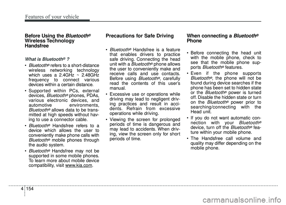 KIA SOUL 2015 Owners Manual Features of your vehicle
154
4
Before Using the Bluetooth®
Wireless Technology
Handsfree
What is Bluetooth®?
Bluetooth®refers to a short-distance
wireless networking technology
which uses a 2.4GHz KIA SOUL 2015 Owners Manual Features of your vehicle
154
4
Before Using the Bluetooth®
Wireless Technology
Handsfree
What is Bluetooth®?
Bluetooth®refers to a short-distance
wireless networking technology
which uses a 2.4GHz