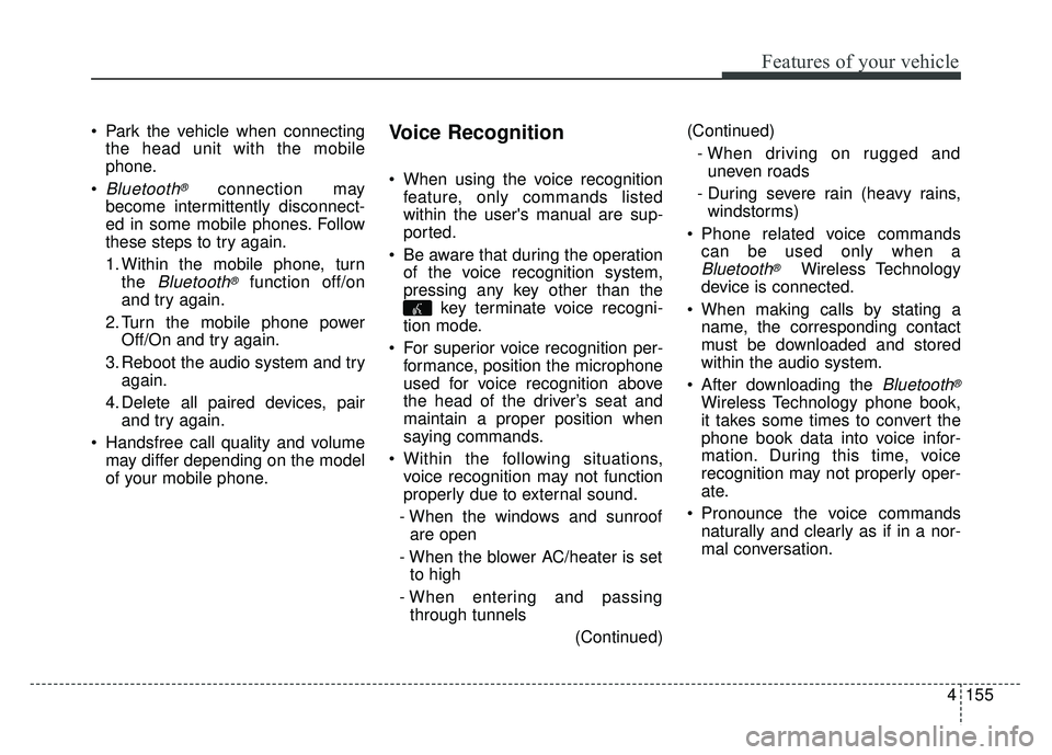KIA SOUL 2015 Owners Manual 4155
Features of your vehicle
Park the vehicle when connectingthe head unit with the mobile
phone.
Bluetooth®connection may
become intermittently disconnect-
ed in some mobile phones. Follow
these KIA SOUL 2015 Owners Manual 4155
Features of your vehicle
Park the vehicle when connectingthe head unit with the mobile
phone.
Bluetooth®connection may
become intermittently disconnect-
ed in some mobile phones. Follow
these