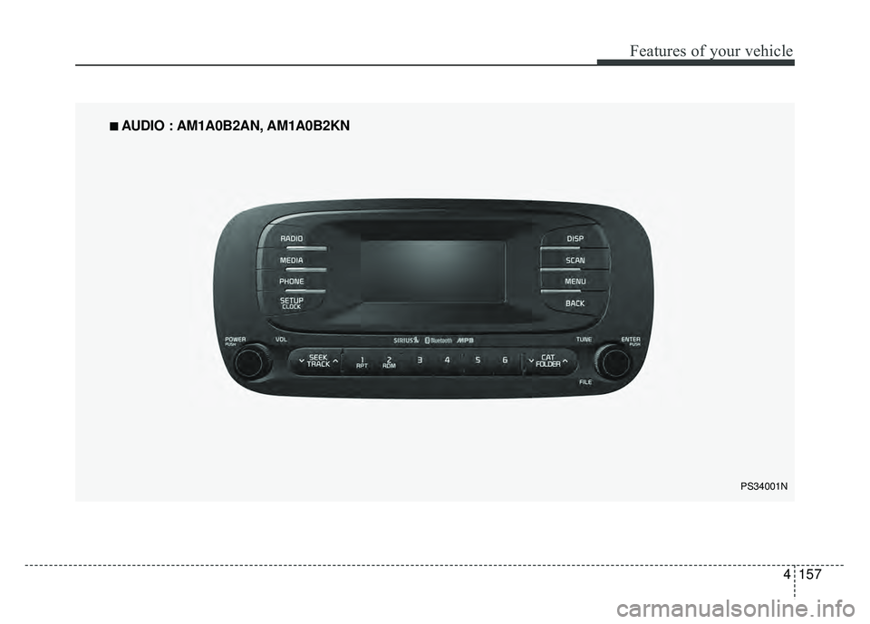 KIA SOUL 2015  Owners Manual 4157
Features of your vehicle
■
■ 
 AUDIO : AM1A0B2AN, AM1A0B2KN
PS34001N 