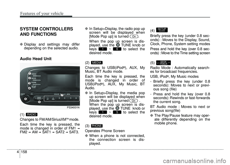 KIA SOUL 2015 Owners Manual Features of your vehicle
158
4
SYSTEM CONTROLLERS
AND FUNCTIONS
❈ Display and settings may differ
depending on the selected audio.
Audio Head Unit
(1)
Changes to FM/AM/SiriusXMTM mode.
Each time th KIA SOUL 2015 Owners Manual Features of your vehicle
158
4
SYSTEM CONTROLLERS
AND FUNCTIONS
❈ Display and settings may differ
depending on the selected audio.
Audio Head Unit
(1)
Changes to FM/AM/SiriusXMTM mode.
Each time th