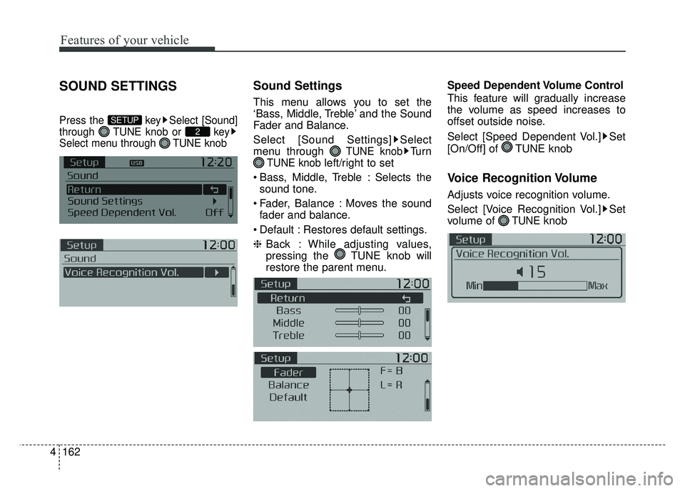KIA SOUL 2015  Owners Manual Features of your vehicle
162
4
SOUND SETTINGS
Press the  key Select [Sound]
through  TUNE knob or  key
Select menu through  TUNE knob
Sound Settings
This menu allows you to set the
‘Bass, Middle, Tr