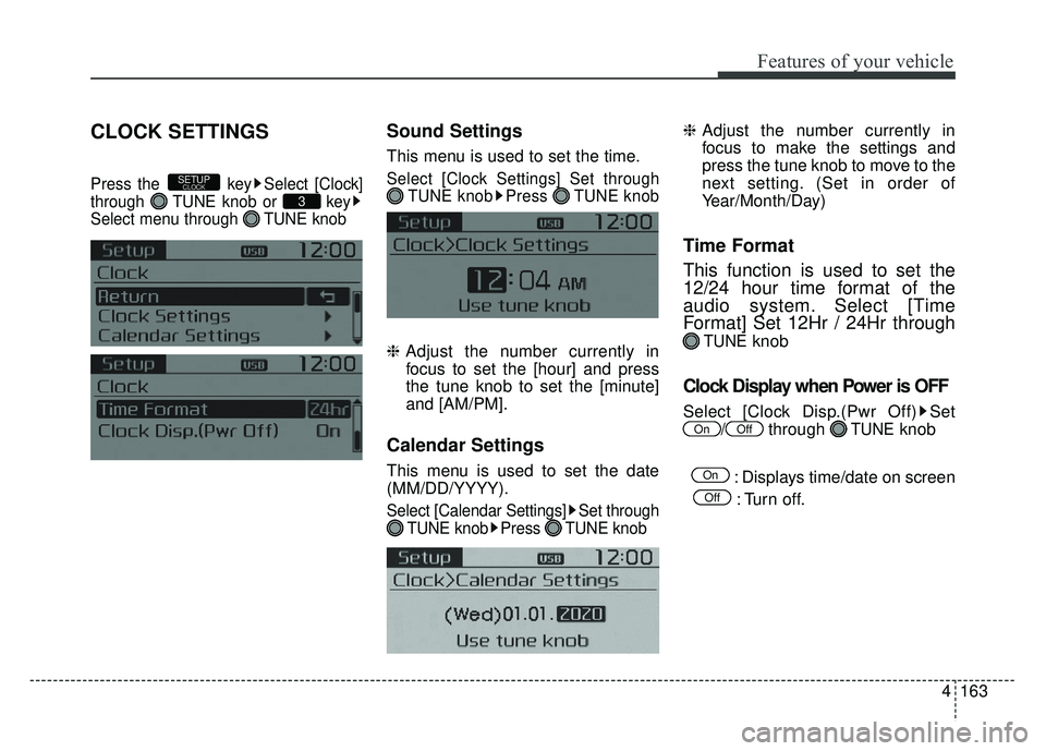 KIA SOUL 2015  Owners Manual 4163
Features of your vehicle
CLOCK SETTINGS
Press the  key Select [Clock]
through  TUNE knob or  key
Select menu through  TUNE knob
Sound Settings
This menu is used to set the time.
Select [Clock Set