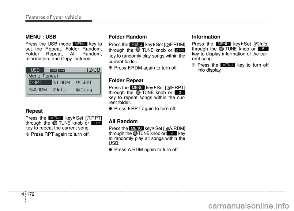 KIA SOUL 2015  Owners Manual Features of your vehicle
172
4
MENU : USB
Press the USB mode  key to
set the Repeat, Folder Random,
Folder Repeat, All Random,
Information, and Copy features.
Repeat
Press the  key Set [ RPT]
through 
