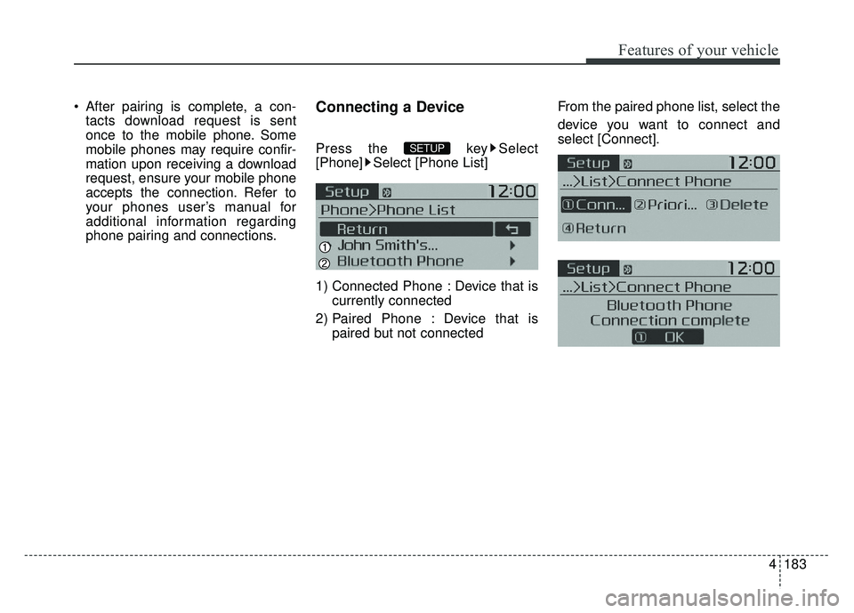KIA SOUL 2015  Owners Manual 4183
Features of your vehicle
 After pairing is complete, a con-tacts download request is sent
once to the mobile phone. Some
mobile phones may require confir-
mation upon receiving a download
request