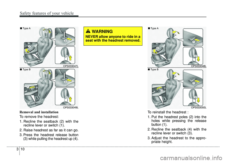 KIA SOUL 2015  Owners Manual Safety features of your vehicle
10
3
Removal and installation
To remove the headrest:
1. Recline the seatback (2) with the
recline lever or switch (1).
2. Raise headrest as far as it can go.
3. Press 