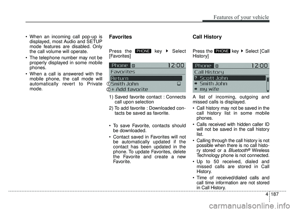 KIA SOUL 2015 Owners Manual 4187
Features of your vehicle
When an incoming call pop-up isdisplayed, most Audio and SETUP
mode features are disabled. Only
the call volume will operate.
The telephone number may not be properly d KIA SOUL 2015 Owners Manual 4187
Features of your vehicle
When an incoming call pop-up isdisplayed, most Audio and SETUP
mode features are disabled. Only
the call volume will operate.
The telephone number may not be properly d